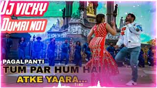 Dj vicky Dumri (tum par hum hai atke Yaara....)pagalpanti songs