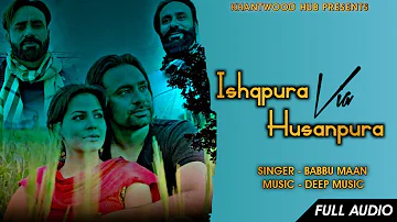 Ishqpura Via Husanpura | Babbu Maan | Deep Music | Latest Punjabi Song 2021 | Babbu Maan New Song