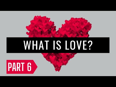 What is Love? (Part 6)