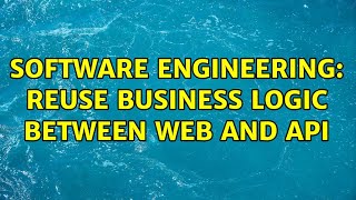 Software Engineering: Reuse Business Logic between Web and API (2 Solutions!!)