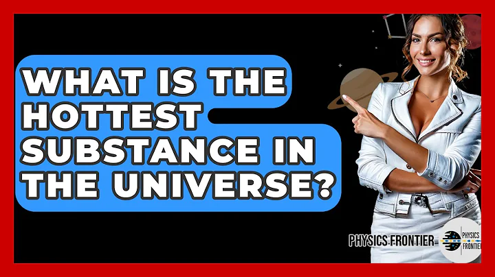 What Is The Hottest Substance In The Universe? - Physics Frontier