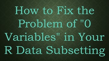 How to Fix the Problem of "0 Variables" in Your R Data Subsetting
