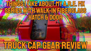 THINGS I LIKE ABOUT MY A.R.E. MX SERIES WITH WALKIN FIBERGLASS HATCH & DOOR | Truck Cap Gear Review