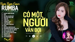 CÓ MỘT NGƯỜI VẪN ĐỢI, THƯƠNG LY BIỆT - ALBUM RUMBA XUẤT SẮC NHẤT 2024 - NGÂN NGÂN COVER CỰC HÓT