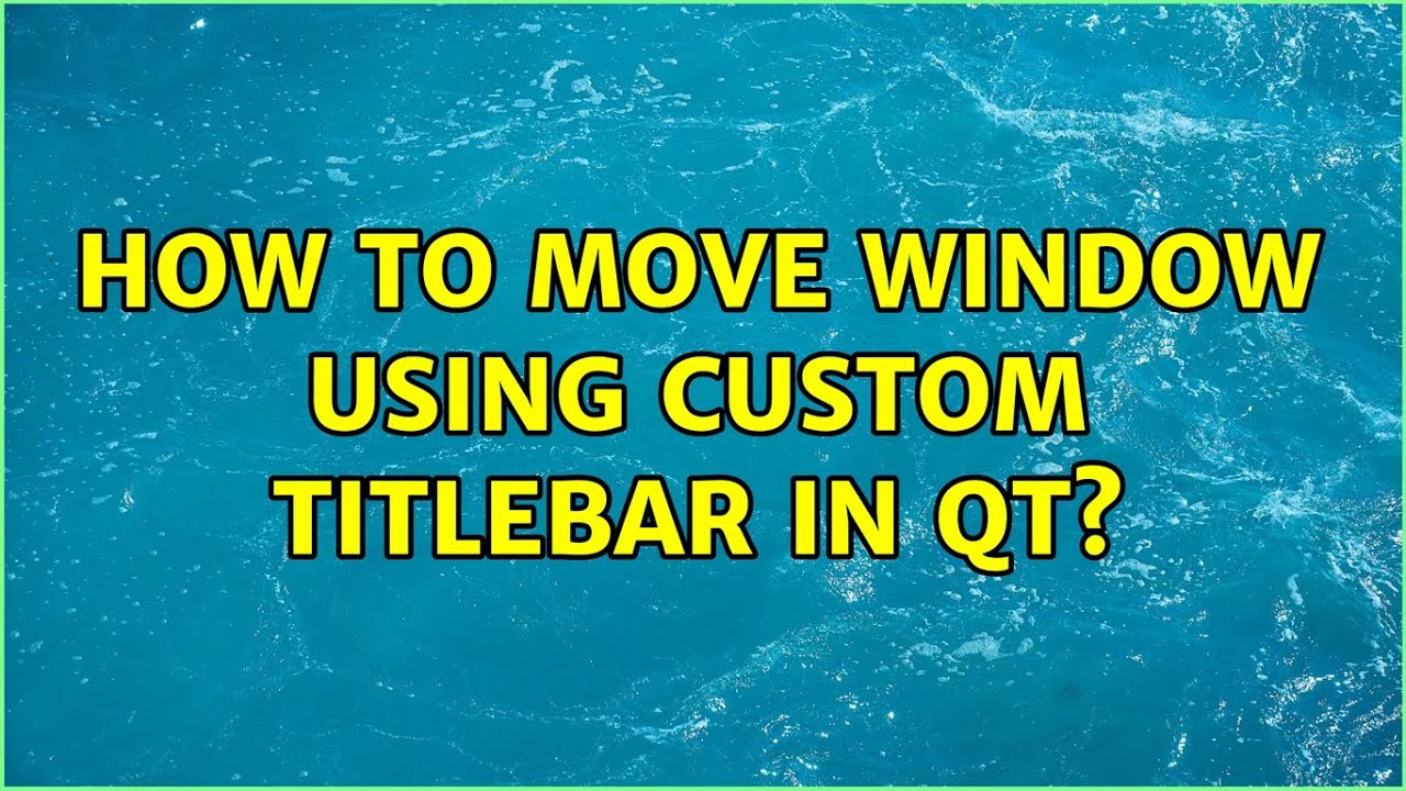 How to move window using custom titleBar in Qt? (3 Solutions!!)