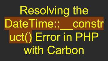 Resolving the DateTime::__construct() Error in PHP with Carbon