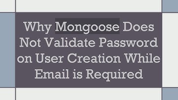 Why Mongoose Does Not Validate Password on User Creation While Email is Required