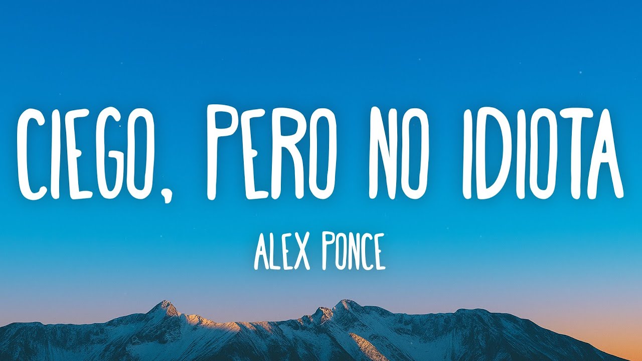 Alex Ponce - Ciego, Pero No Idiota (Letra/Lyrics)