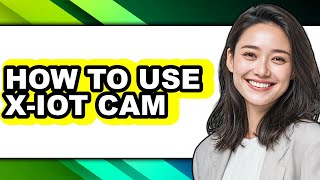 How to Use X-iot Cam - Full Guide screenshot 3