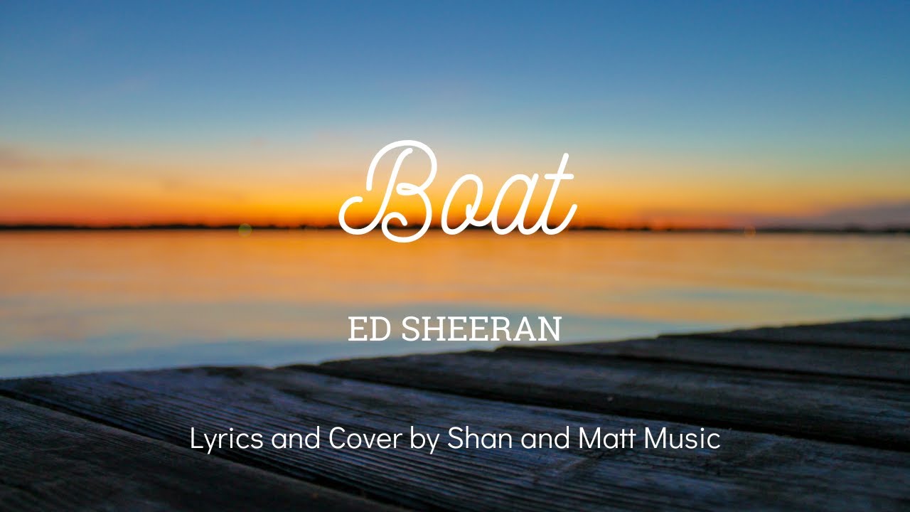 Boat Ed Sheeran Lyrics and Cover by Shan and Matt Music 
