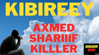 ORGIINAL KIBIREEY AAXMED SHARIIF KILLER