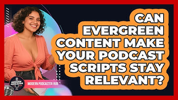 Can Evergreen Content Make Your Podcast Scripts Stay Relevant? - Modern Podcaster Hub
