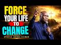 FORCE YOUR LIFE TO CHANGE -APOSTLE JOSHUA SELMAN
