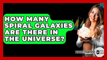 How Many Spiral Galaxies Are There In The Universe? - Physics Frontier