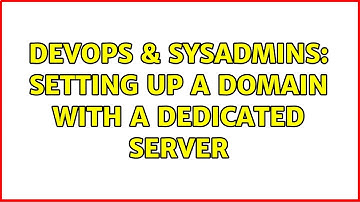 DevOps & SysAdmins: Setting up a domain with a dedicated server