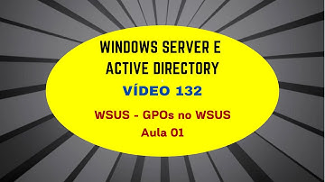 Windows Server e Active Directory - Vídeo 132 - WSUS - GPOs no WSUS - Aula 1