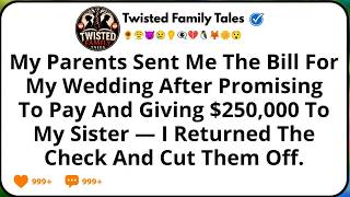 My Parents Sent Me The Bill For My Wedding After Promising To Pay And Giving $250,000 To My Sister..