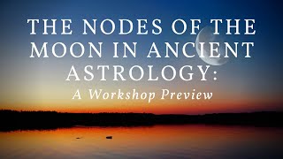 The Nodes of the Moon in Ancient Astrology: A Workshop Preview