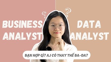 Business Analyst vs Data Analyst (Job, skill, lương, ảnh hưởng trước A.I)