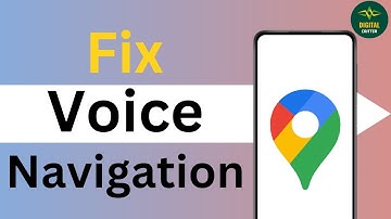 How To Fix Google Maps Not Talking problem ?