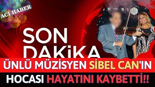 Sondakika!! Ünlü Müzisyen Sibel Can'ın Hocası Hayatını Kaybetti