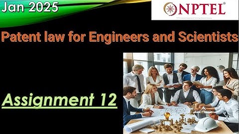 NPTEL | Patent Law for Engineers and Scientists Assignment 12 Week 12 | Assignment  2025 Jan