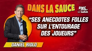 ITW "Dans la sauce" / Daniel Riolo : Ses anecdotes folles sur l'entourage des joueurs