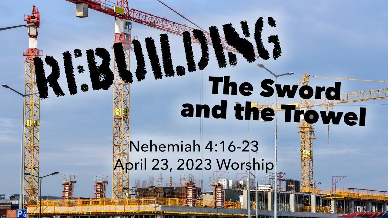 04.23.2023 | The Sword and the Trowel | Rebuilding, Part 6 | Nehemiah 4 ...