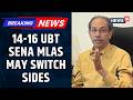 UBT Sena | 14-16 UBT Sena MLAs May Defect as 6 MPs Allegedly Back Party Split | India | News18