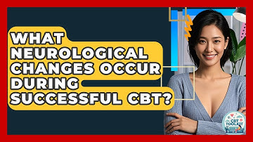 What Neurological Changes Occur During Successful CBT? - CBT Toolkit