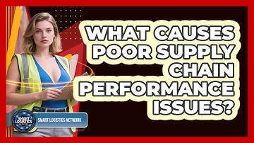 What Causes Poor Supply Chain Performance Issues? - Smart Logistics Network