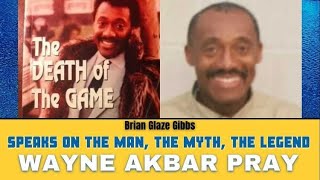 BRIAN GLAZE GIBBS “SPEAKS ON WAYNE PRAY AKA AKBAR.