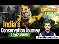 India's Conservation Journey from 1947 to 2025 | Wildlife Complete Story | StudyIQ IAS