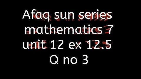 Afaq sun series maths 7 || unit 12 || ex 12.5