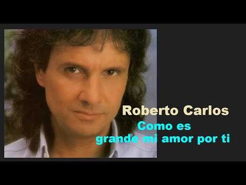 Como Es Grande Mi Amor Por Tí - Roberto Carlos | LETRA | Maikimaik27 ...