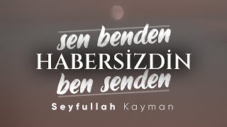 Sen Benden Habersizdin Ben Senden - Seyfullah Kayman | Emre Özdemir - #şiir Resimi