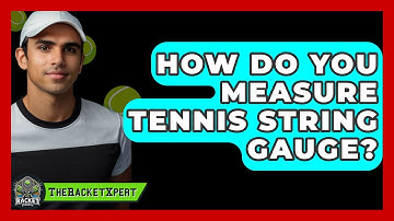 How Do You Measure Tennis String Gauge? - The Racket Xpert
