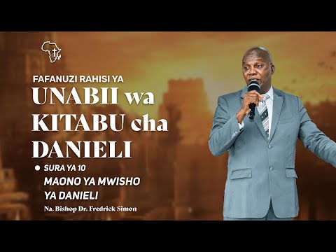 MAONO YA MWISHO YA DANIELI Sura Ya 10 Ya KITABU CHA DANIELI Na Askofu Dr Fredrick Simon 