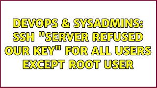 Celebrity DevOps & SysAdmins: SSH "Server refused our key" for all users except root user Wealth