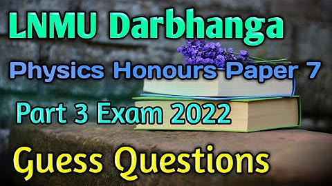 Lnmu Bsc Part 3 Physics Honours Paper 7 Guess Questions|Exam 2022