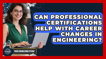 Can Professional Certifications Help With Career Changes in Engineering? | Your Engineering Future