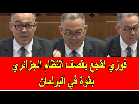 فوزي لقجع يقصف النظام الجزائري بقوة في البرلمان المغربي 