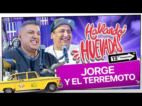 HABLANDO HUEVADAS - Décimotercera Temporada [JORGE Y EL TERREMOTO]