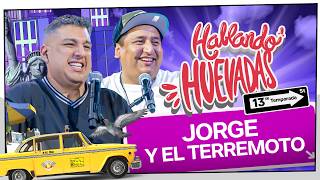 HABLANDO HUEVADAS - Décimotercera Temporada [JORGE Y EL TERREMOTO]