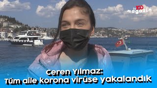 Ceren Yılmaz: Tüm aile korona virüse yakalandık