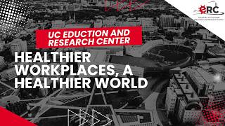 Healthier Workplaces, A Healthier World - UC ERC Introduction