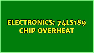 Electronics: 74LS189 chip overheat (2 Solutions!!)