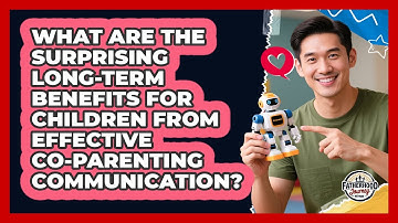 What Are The Surprising Long-term Benefits For Children From Effective Co-parenting Communication?