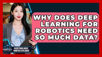 Why Does Deep Learning For Robotics Need So Much Data? - Everything About Robotics Explained