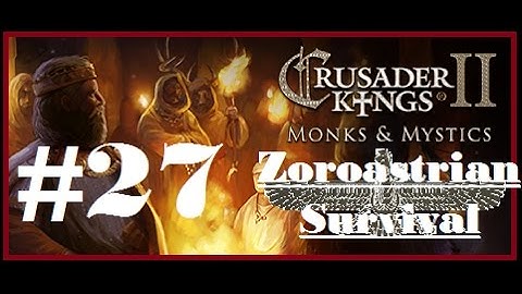 CK2 Monks & Mystics - Zoroastrian Survival & Revival! - #27